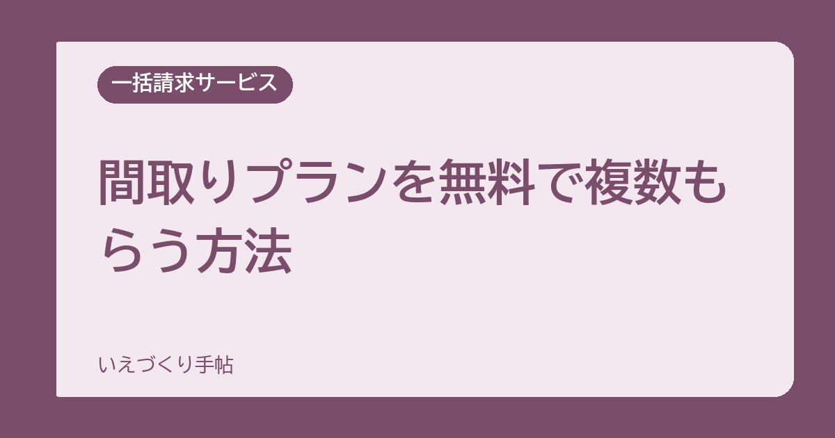間取りプランを無料で複数もらう方法｜1社だけで決めないほうがいい理由と注意点